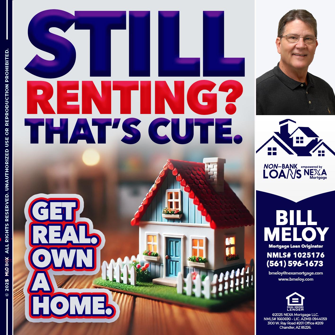 STILL RENTING? - Bill Meloy -Mortgage Loan Consultant