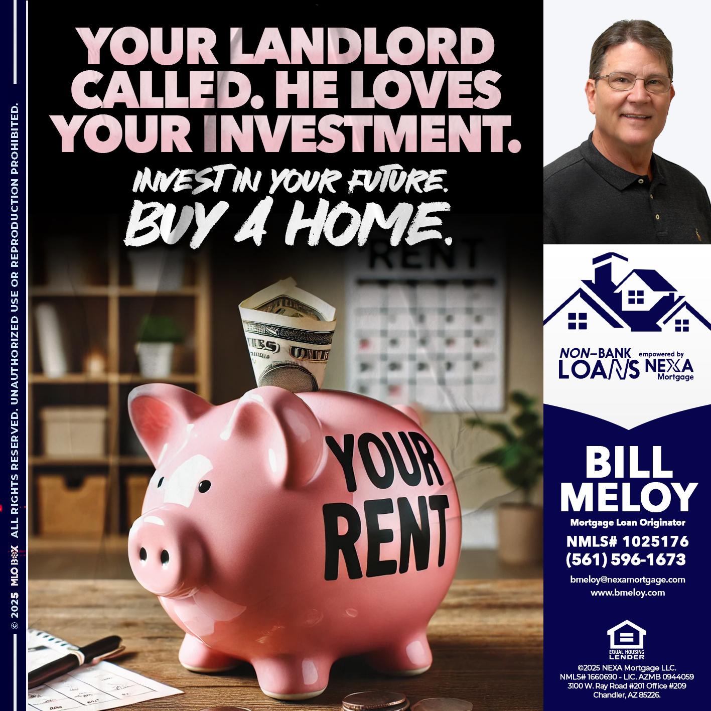 YOUR LANDLORD CALLED. - Bill Meloy -Mortgage Loan Consultant