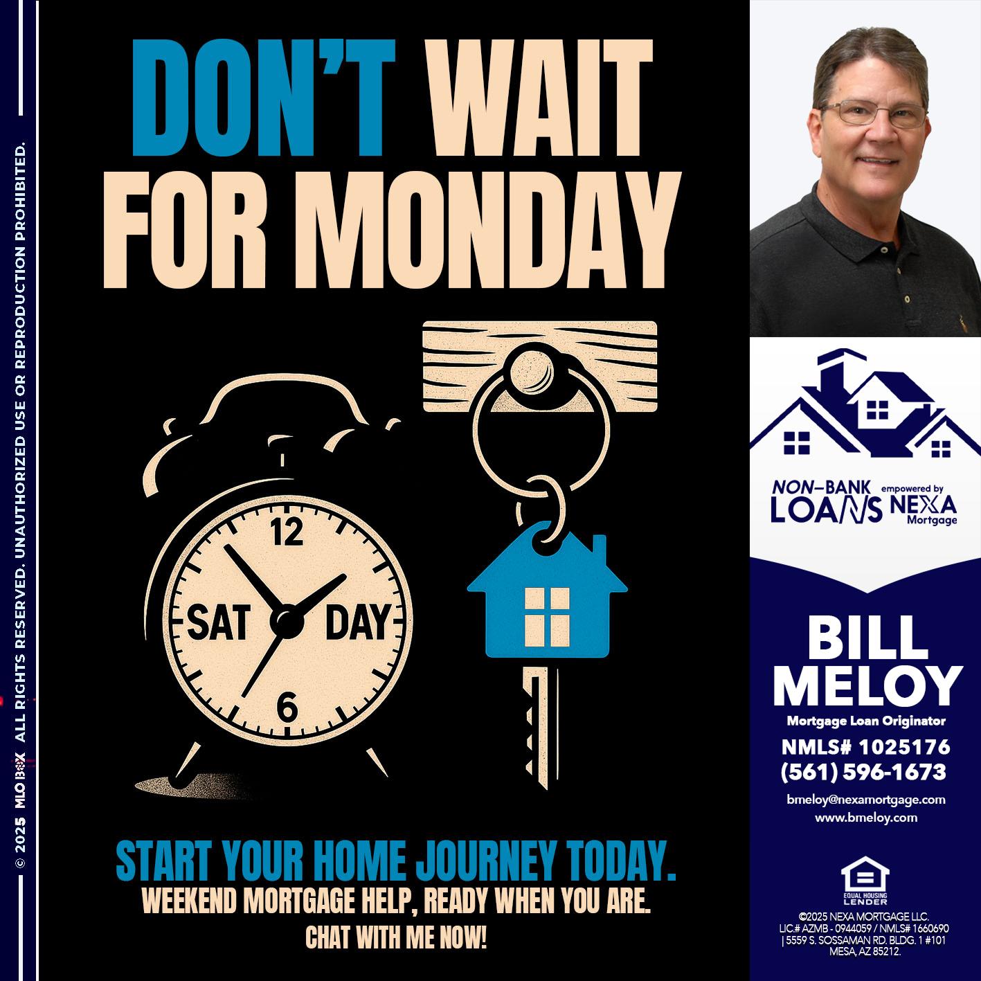 DONT WAIT FOR MONDAY - Bill Meloy -Mortgage Loan Consultant